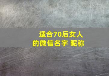 适合70后女人的微信名字 昵称